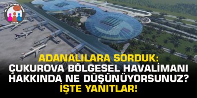 Adanalılara Çukurova Bölgesel Havalimanı'nı sorduk! İşte yanıtlar...