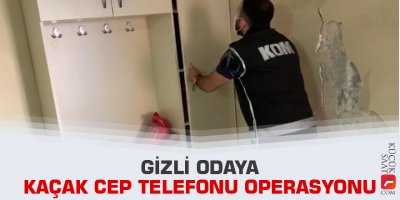 Gizli odaya kaçak cep telefonu operasyonu