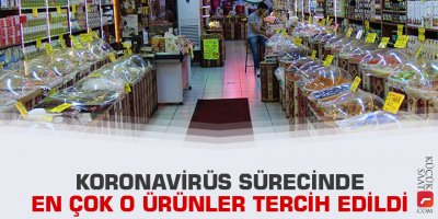Koronavirüs sürecinde en çok o ürünler tercih edildi