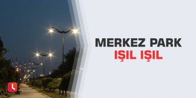 Merkez Park ışıl ışıl