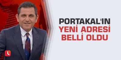Portakal'ın yeni adresi belli oldu