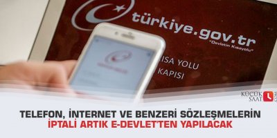 Telefon, internet ve benzeri sözleşmelerin iptali artık e-Devlet'ten yapılacak