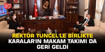 Rektör Tuncel'le birlikte Karalar'ın makam takımı da geri geldi