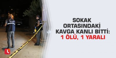 Sokak ortasındaki kavga kanlı bitti: 1 ölü, 1 yaralı