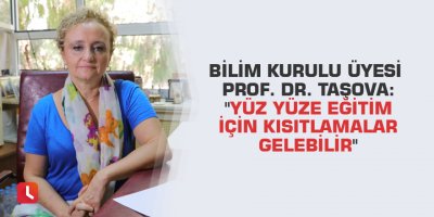 Bilim Kurulu Üyesi Prof. Dr. Taşova: "Yüz yüze eğitim için kısıtlamalar gelebilir"