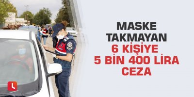 Maske takmayan 6 kişiye 5 bin 400 lira ceza