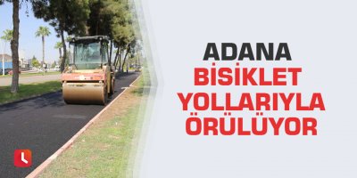 Adana bisiklet yollarıyla örülüyor