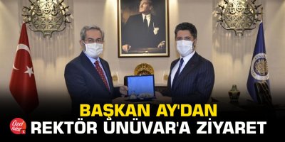 Başkan Ay'dan Rektör Ünüvar'a ziyaret