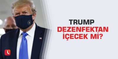 Trump dezenfektan içecek mi?