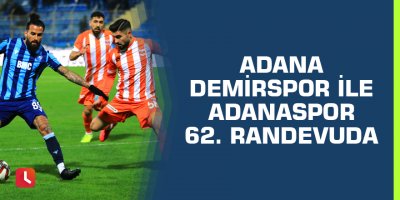 Adana Demirspor ile Adanaspor 62. randevuda