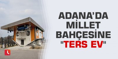 Adana’da Millet Bahçesine "Ters Ev"