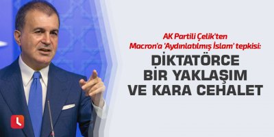 AK Partili Çelik'ten Macron'a 'Aydınlatılmış İslam' tepkisi: Diktatörce bir yaklaşım ve kara cehalet