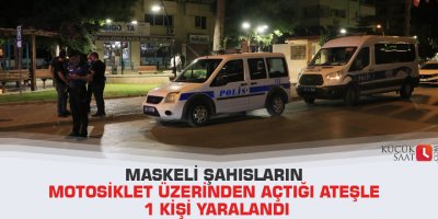 Maskeli şahısların motosiklet üzerinden açtığı ateşle 1 kişi yaralandı