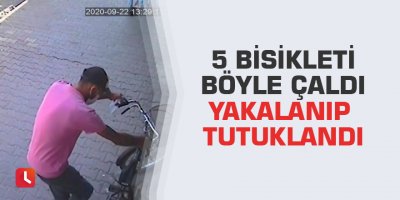 5 bisikleti böyle çaldı yakalanıp tutuklandı