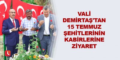 Vali Demirtaş'tan 15 Temmuz şehitlerinin kabirlerine ziyaret