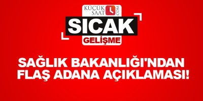 Sağlık Bakanlığı'ndan flaş Adana açıklaması!