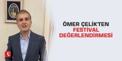 Ömer Çelik'ten festival değerlendirmesi