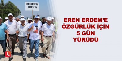 Eren Erdem’e özgürlük için 5 gün yürüdü