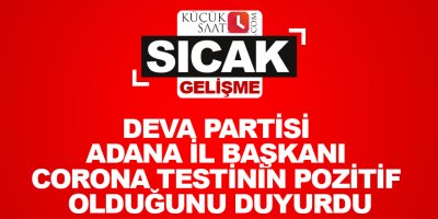 Deva Partisi Adana il başkanı corona testinin pozitif olduğunu duyurdu