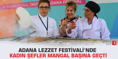 Adana Lezzet Festivali’nde kadın şefler mangal başına geçti