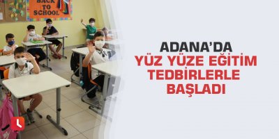 Adana’da yüz yüze eğitim tedbirlerle başladı