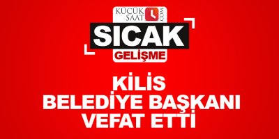 Kilis belediye başkanı vefat etti