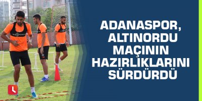 Adanaspor, Altınordu maçının hazırlıklarını sürdürdü