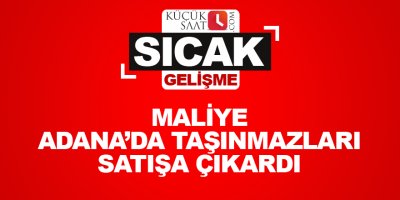 Maliye Adana’da taşınmazları satışa çıkardı
