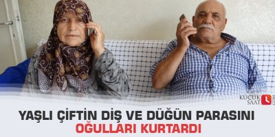 Yaşlı çiftin diş ve düğün parasını oğulları kurtardı