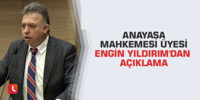 Anayasa Mahkemesi Üyesi Engin Yıldırım'dan açıklama
