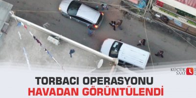 Torbacı operasyonu havadan görüntülendi