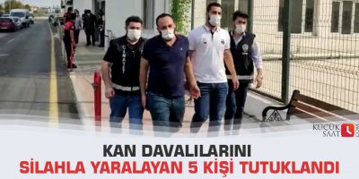 Kan davalılarını silahla yaralayan 5 kişi tutuklandı