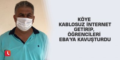 Köye kablosuz internet getirip, öğrencileri EBA'ya kavuşturdu