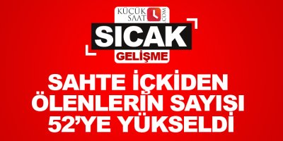 Sahte içkiden ölenlerin sayısı 52’ye yükseldi