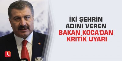 İki şehrin adını veren Bakan Koca'dan kritik uyarı
