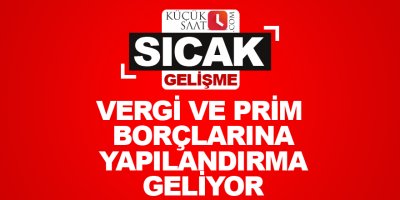 Vergi ve prim borçlarına yapılandırma geliyor