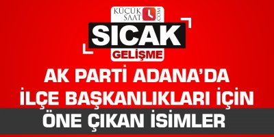 AK Parti’de ilçe başkanlıkları için öne çıkan isimler