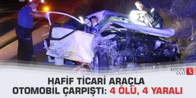 Hafif ticari araçla otomobil çarpıştı: 4 ölü, 4 yaralı