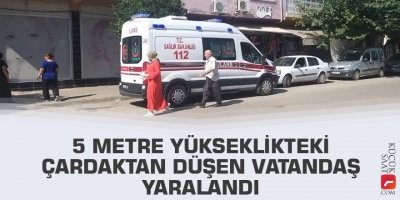 5 metre yükseklikteki çardaktan düşen vatandaş yaralandı