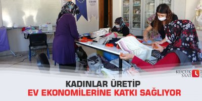 Kadınlar üretip ev ekonomilerine katkı sağlıyor