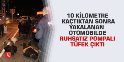 10 kilometre kaçtıktan sonra yakalanan otomobilde ruhsatız pompalı tüfek çıktı