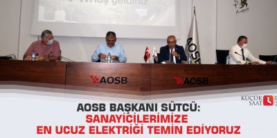 AOSB Başkanı Sütcü: Sanayicilerimize en ucuz elektriği temin ediyoruz
