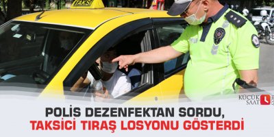 Polis dezenfektan sordu, taksici tıraş losyonu gösterdi