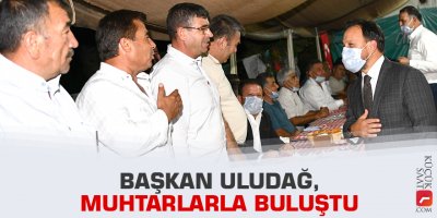 Başkan Uludağ, muhtarlarla buluştu