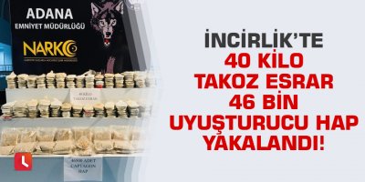 İncirlik'te 40 kilo takoz esrar 46 bin uyuşturucu hap yakalandı!