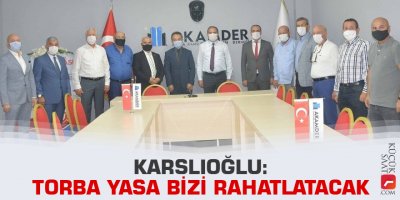 Karslıoğlu: Torba yasa bizi rahatlatacak