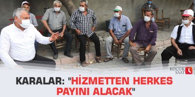 Karalar: "Hizmetten herkes payını alacak"