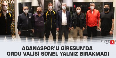 Adanaspor’u Giresun’da Ordu Valisi Sonel Yalnız Bırakmadı