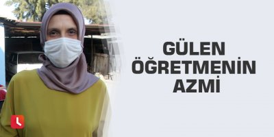 Gülen öğretmenin azmi