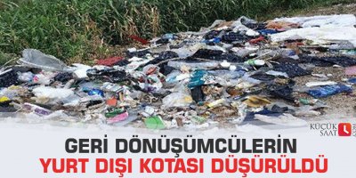 Geri dönüşümcülerin yurt dışı kotası düşürüldü